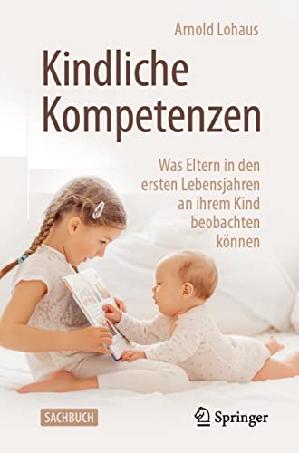 Kindliche Kompetenzen: Was Eltern in den ersten Lebensjahren an ihrem Kind beobachten können Kindliche Kompetenzen: Was Eltern in den ersten Lebensjahren an ihrem Kind beobachten können von Springer