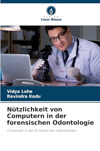 Nützlichkeit von Computern in der forensischen Odontologie: Computer in der forensischen Odontologie von Verlag Unser Wissen