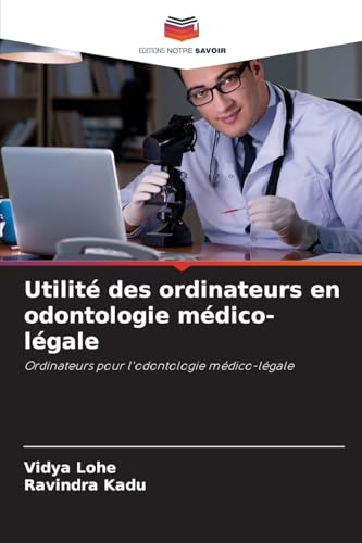 Utilité des ordinateurs en odontologie médico-légale: Ordinateurs pour l'odontologie médico-légale von Editions Notre Savoir