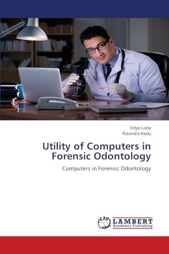 Utility of Computers in Forensic Odontology: Computers in Forensic Odontology von LAP LAMBERT Academic Publishing