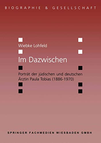 Im Dazwischen: Porträt der Jüdischen und Deutschen Ärztin Paula Tobias (1886-1970) (Biographie & Gesellschaft) (German Edition) (Biographie & Gesellschaft, 30, Band 30)