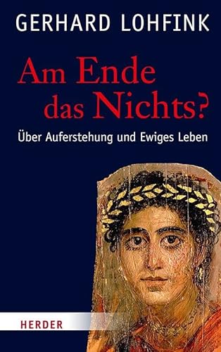 Am Ende das Nichts?: Über Auferstehung und Ewiges Leben von Verlag Herder