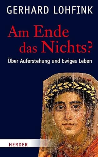 Am Ende das Nichts?: Über Auferstehung und Ewiges Leben
