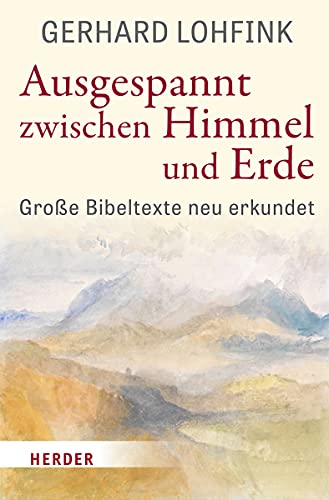 Ausgespannt zwischen Himmel und Erde: Große Bibeltexte neu erkundet von Herder Verlag GmbH