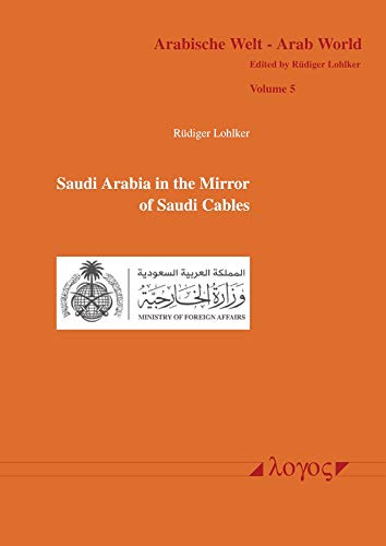 Saudi Arabia in the Mirror of Saudi Cables (Arabische Welt - Arab World)
