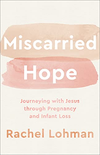 Miscarried Hope: Journeying With Jesus Through Pregnancy and Infant Loss