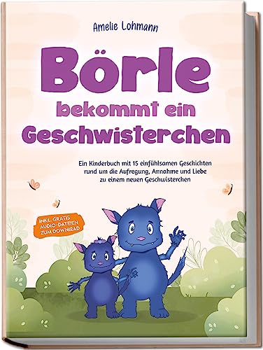 Börle bekommt ein Geschwisterchen: Ein Kinderbuch mit 15 einfühlsamen Geschichten rund um die Aufregung, Annahme und Liebe zu einem neuen ... Audio-Dateien zum Download (Börles Abenteuer)
