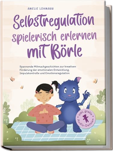 Selbstregulation spielerisch erlernen mit Börle: Spannende Mitmachgeschichten zur kreativen Förderung der emotionalen Entwicklung, Impulskontrolle und ... inkl. gratis Audio-Dateien (Börles Abenteuer) von Edition Lunerion