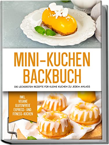 Mini-Kuchen Backbuch: Die leckersten Rezepte für kleine Kuchen zu jedem Anlass | inkl. vegane, glutenfreie, Express- und Fitness-Kuchen Mini-Kuchen Backbuch: Die leckersten Rezepte für kleine Kuchen zu jedem Anlass | inkl. vegane, glutenfreie, Express- und Fitness-Kuchen