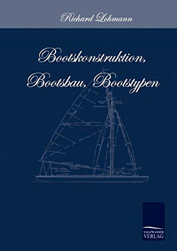 Bootskonstruktion, Bootsbau, Bootstypen: Eine Einführung in das Wesen von Segelboot und Segeljacht und eine Anleitung zum Verständnis der Konstruktion