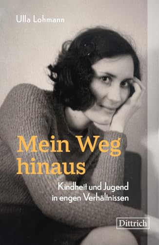 Mein Weg hinaus: Kindheit und Jugend in engen Verhältnissen Mein Weg hinaus: Kindheit und Jugend in engen Verhältnissen von Dittrich Verlag