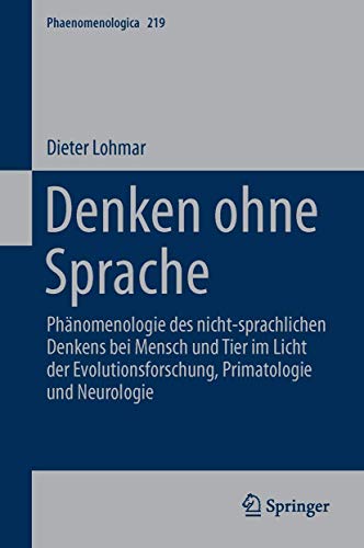 Denken ohne Sprache: Phänomenologie des nicht-sprachlichen Denkens bei Mensch und Tier im Licht der Evolutionsforschung, Primatologie und Neurologie (Phaenomenologica, 219, Band 219)