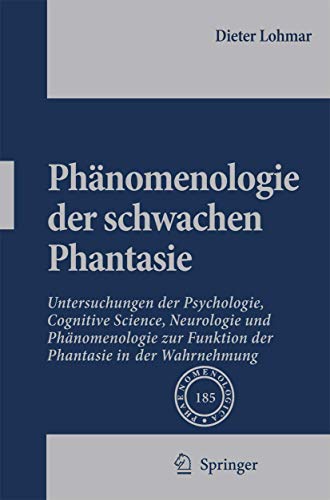 Phänomenologie der schwachen Phantasie: Untersuchungen der Psychologie, Cognitive Science, Neurologie und Phänomenologie zur Funktion der Phantasie in der Wahrnehmung (Phaenomenologica, 185, Band 185)