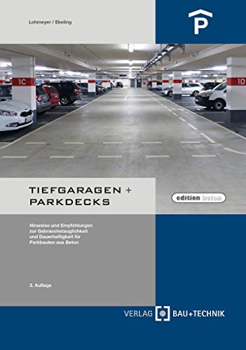 Tiefgaragen + Parkdecks: Hinweise und Empfehlungen zur Gebrauchstauglichkeit und Dauerhaftigkeit für Parkbauten aus Beton