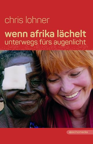 Wenn Afrika lächelt: Unterwegs fürs Augenlicht von echomedia buchverlag