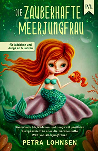 Die zauberhafte Meerjungfrau: Kinderbuch für Mädchen und Jungs mit positiven Kurzgeschichten über die märchenhafte Welt von Meerjungfrauen (für Mädchen und Jungs ab 5 Jahren)