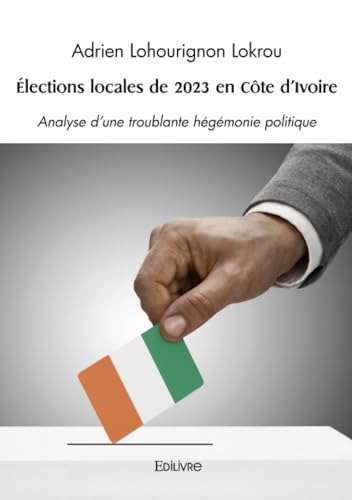 Élections locales de 2023 en Côte d'Ivoire: Analyse d'une troublante hégémonie politique von Edilivre