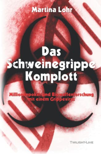 Das Schweinegrippe-Komplott: Millionenpoker und Biowaffenforschung mit einem Grippevirus von Twilight-Line Medien