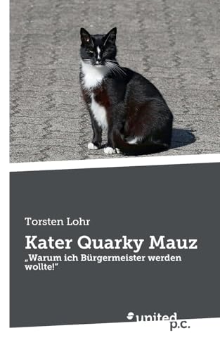 Kater Quarky Mauz: „Warum ich Bürgermeister werden wollte!“ von united p.c.