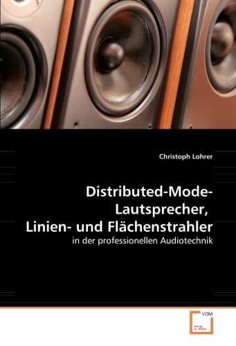 Distributed-Mode-Lautsprecher, Linien- und Flächenstrahler: in der professionellen Audiotechnik Distributed-Mode-Lautsprecher, Linien- und Flächenstrahler: in der professionellen Audiotechnik von VDM Verlag Dr. Müller