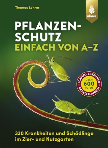 Pflanzenschutz einfach von A bis Z: 330 Krankheiten und Schädlinge im Zier- und Nutzgarten. Über 600 Fotos: schnell erkennen, gezielt handeln von Ulmer Eugen Verlag