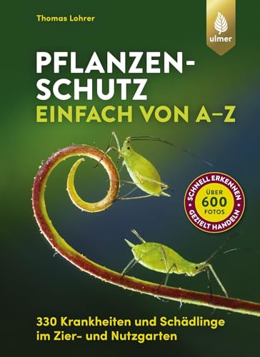 Pflanzenschutz einfach von A bis Z: 330 Krankheiten und Schädlinge im Zier- und Nutzgarten. Über 600 Fotos: schnell erkennen, gezielt handeln von Ulmer Eugen Verlag