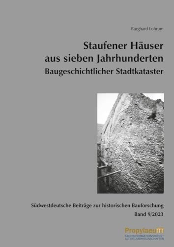 Südwestdeutsche Beiträge zur historischen Bauforschung / Staufener Häuser aus sieben Jahrhunderten Baugeschichtlicher Stadtkataster Südwestdeutsche Beiträge zur historischen Bauforschung / Staufener Häuser aus sieben Jahrhunderten Baugeschichtlicher Stadtkataster von Propylaeum