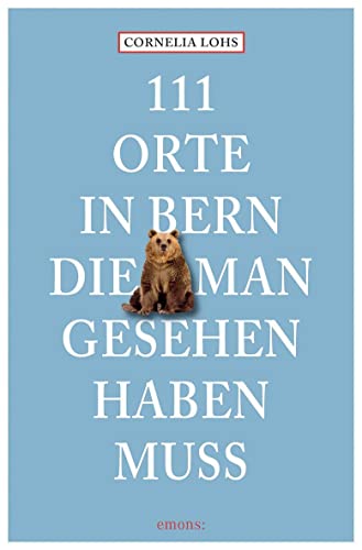 111 Orte in Bern, die man gesehen haben muss 111 Orte in Bern, die man gesehen haben muss von Emons Verlag