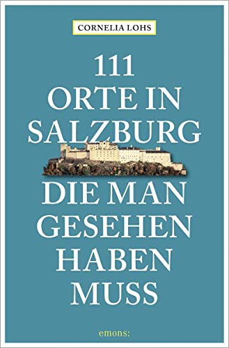 111 Orte in Salzburg, die man gesehen haben muss: komplett neuer Band 111 Orte in Salzburg, die man gesehen haben muss: komplett neuer Band von Emons Verlag