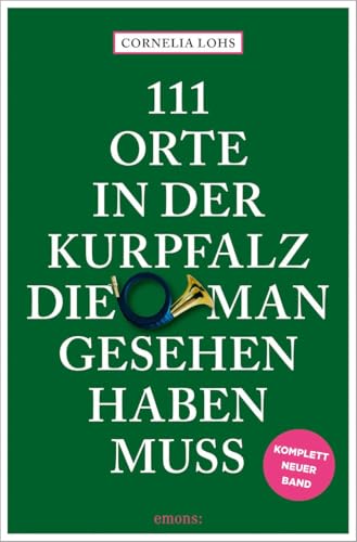 111 Orte in der Kurpfalz, die man gesehen haben muss: Reiseführer 111 Orte in der Kurpfalz, die man gesehen haben muss: Reiseführer von Emons Verlag