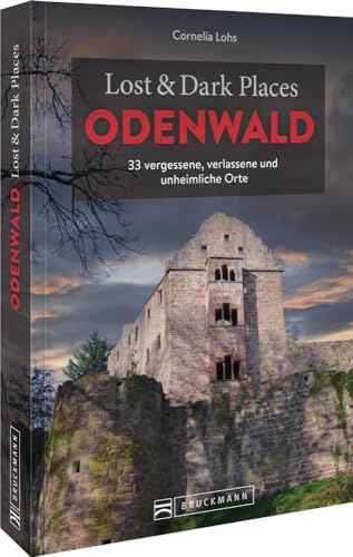 Bruckmann Dark Tourism Guide – Lost & Dark Places Odenwald: 33 vergessene, verlassene und unheimliche Orte