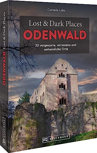 Bruckmann Dark Tourism Guide – Lost & Dark Places Odenwald: 33 vergessene, verlassene und unheimliche Orte