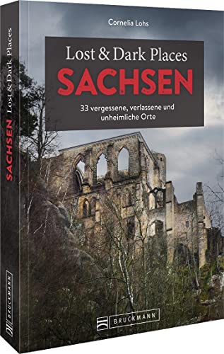 Bruckmann Dark Tourism Guide – Lost & Dark Places Sachsen: 33 vergessene, verlassene und unheimliche Orte von Bruckmann