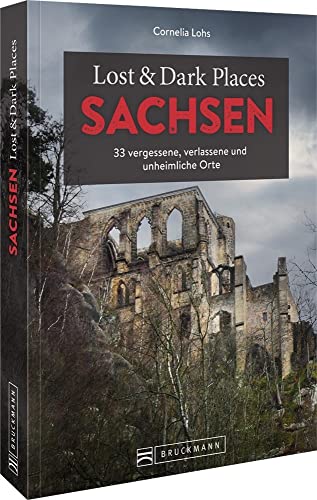 Bruckmann Dark Tourism Guide – Lost & Dark Places Sachsen: 33 vergessene, verlassene und unheimliche Orte von Bruckmann Verlag GmbH