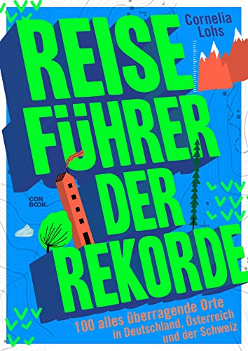 Reiseführer der Rekorde: 100 alles überragende Orte in Deutschland, Österreich und der Schweiz (Unterhaltsamer Reise-Bildband)