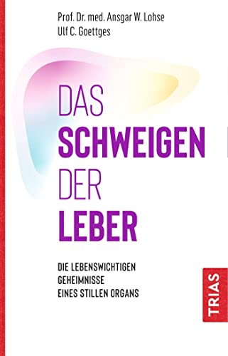 Das Schweigen der Leber: Die lebenswichtigen Geheimnisse eines stillen Organs