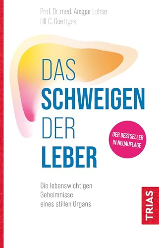 Das Schweigen der Leber: Die lebenswichtigen Geheimnisse eines stillen Organs von Trias