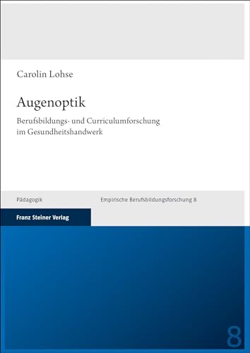 Augenoptik: Berufsbildungs- und Curriculumforschung im Gesundheitshandwerk (Empirische Berufsbildungsforschung) von Franz Steiner Verlag