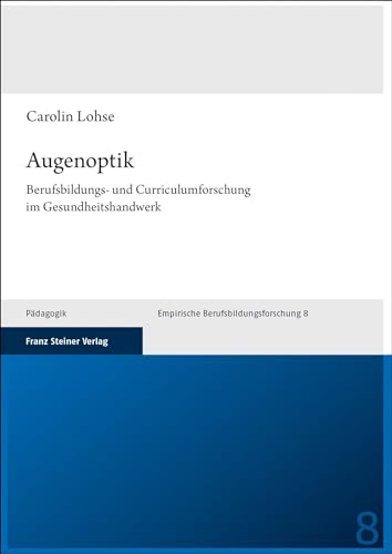 Augenoptik: Berufsbildungs- und Curriculumforschung im Gesundheitshandwerk (Empirische Berufsbildungsforschung)