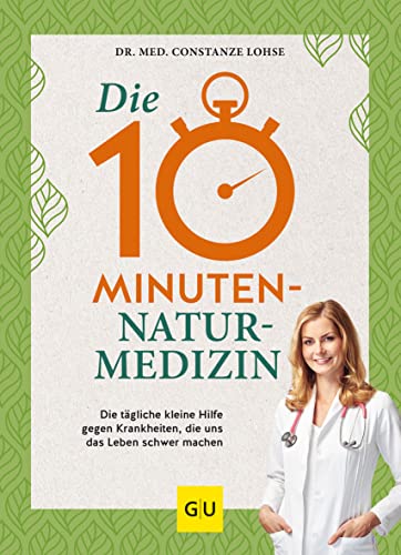 Die 10-Minuten-Naturmedizin: Die tägliche kleine Hilfe gegen Krankheiten, die uns das Leben schwer machen (GU Alternativmedizin)