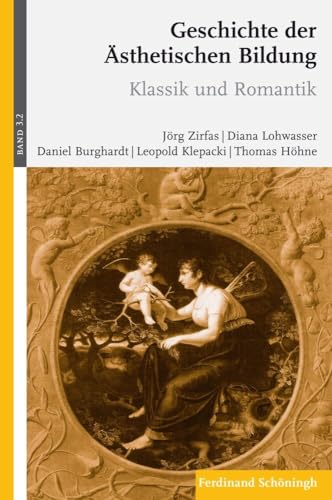 Geschichte der ästhetischen Bildung: Band 3: Neuzeit Teilband 2: Klassik und Romantik Geschichte der ästhetischen Bildung: Band 3: Neuzeit Teilband 2: Klassik und Romantik