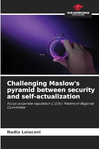 Challenging Maslow's pyramid between security and self-actualization: Focus corporate reputation C.O.N.I. Piedmont Regional Committee von Our Knowledge Publishing