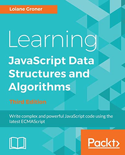 Learning JavaScript Data Structures and Algorithms - Third Edition: Write complex and powerful JavaScript code using the latest ECMAScript von Packt Publishing