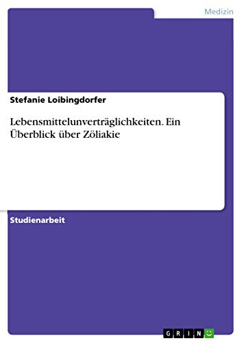 Lebensmittelunverträglichkeiten. Ein Überblick über Zöliakie von Grin Verlag
