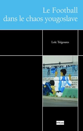 Le football et le chaos yougoslave von NON LIEU