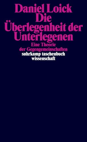 Die Überlegenheit der Unterlegenen: Eine Theorie der Gegengemeinschaften | Ein neues Grundlagenwerk zur Kritischen Theorie subalterner Praktiken und Kämpfe (suhrkamp taschenbuch wissenschaft) von Suhrkamp Verlag AG