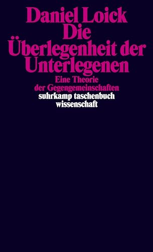 Die Überlegenheit der Unterlegenen: Eine Theorie der Gegengemeinschaften | Ein neues Grundlagenwerk zur Kritischen Theorie subalterner Praktiken und Kämpfe (suhrkamp taschenbuch wissenschaft)