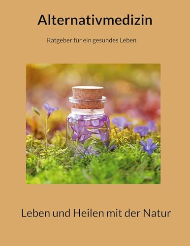 Alternativmedizin: Ratgeber für ein gesundes Leben von Books on Demand GmbH