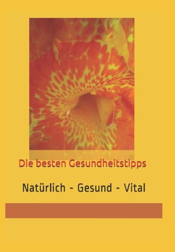 Die besten Gesundheitstipps: Natürlich – Gesund – Vital von Independently published