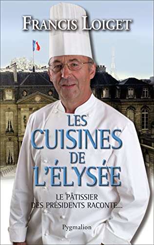 Les Cuisines de l'Élysée: Le pâtissier des présidents raconte...